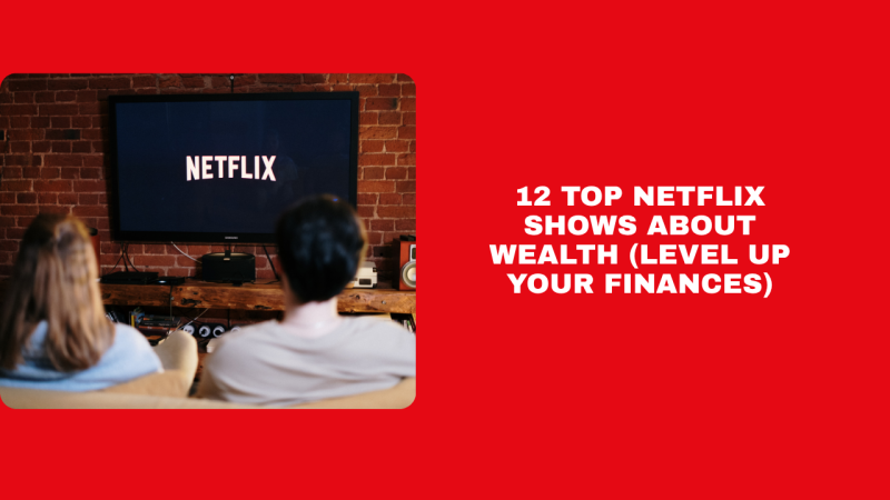 12 Top Netflix Shows About Wealth (Level Up Your Finances)